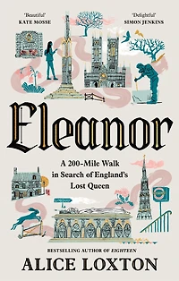 Eleanor: A 200-mile Walk in Search of England's Lost Queen
