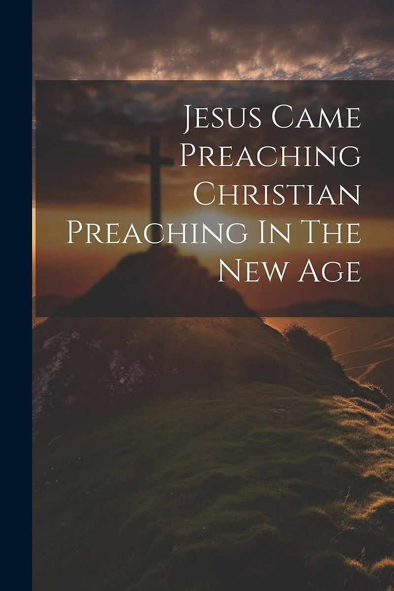 Jesus Came Preaching Christian Preaching In The New Age