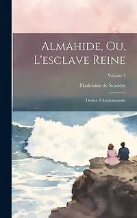 Almahide, ou, L'esclave reine: Dédiée à Mademoiselle; Volume 7
