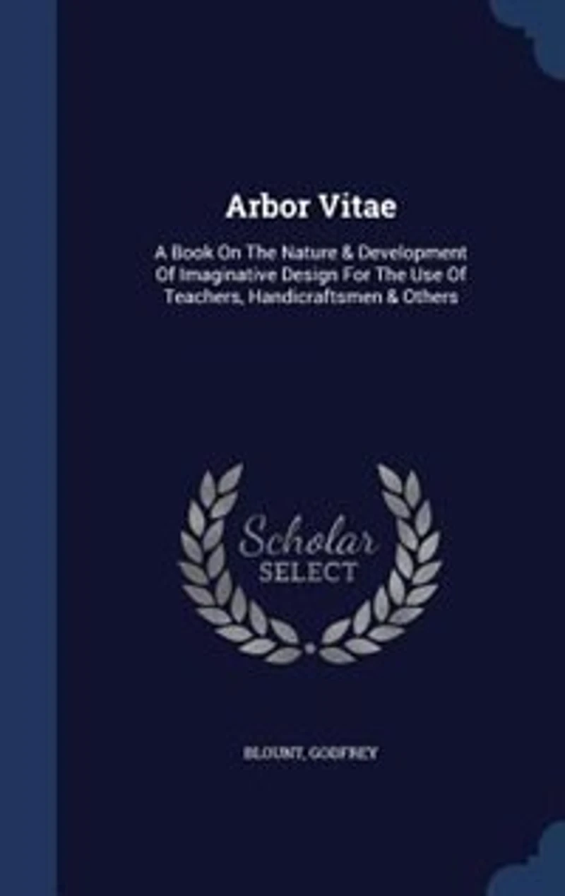 Arbor Vitae: A Book On The Nature & Development Of Imaginative Design For Use Teachers, Handicraftsmen