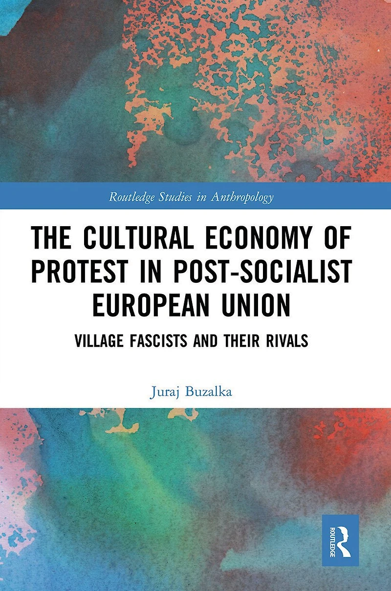 The Cultural Economy of Protest Post-Socialist European Union: Village Fascists and their Rivals