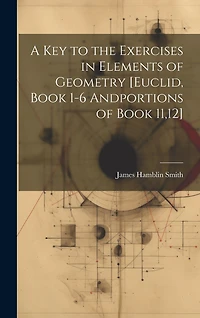 A Key to the Exercises in Elements of Geometry [Euclid, Book 1-6 Andportions of Book 11,12