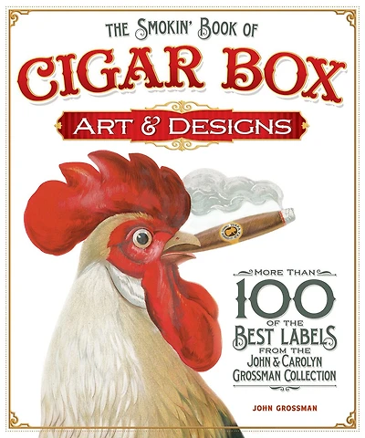 The Smokin' Book of Cigar Box Art & Designs: More than 100 of the Best Labels from The John & Carolyn Grossman Collection