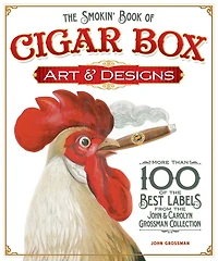 The Smokin' Book of Cigar Box Art & Designs: More than 100 of the Best Labels from The John & Carolyn Grossman Collection