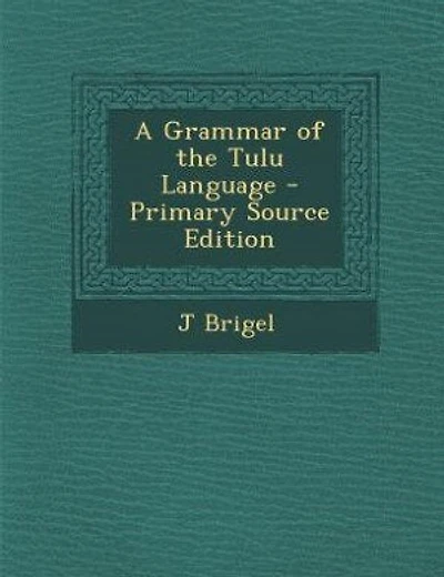 A Grammar of the Tulu Language - Primary Source Edition