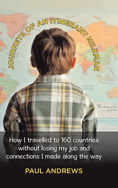 Journeys of an Itinerant Milkman: How I travelled to 160 countries without losing my job and connections I made along the way