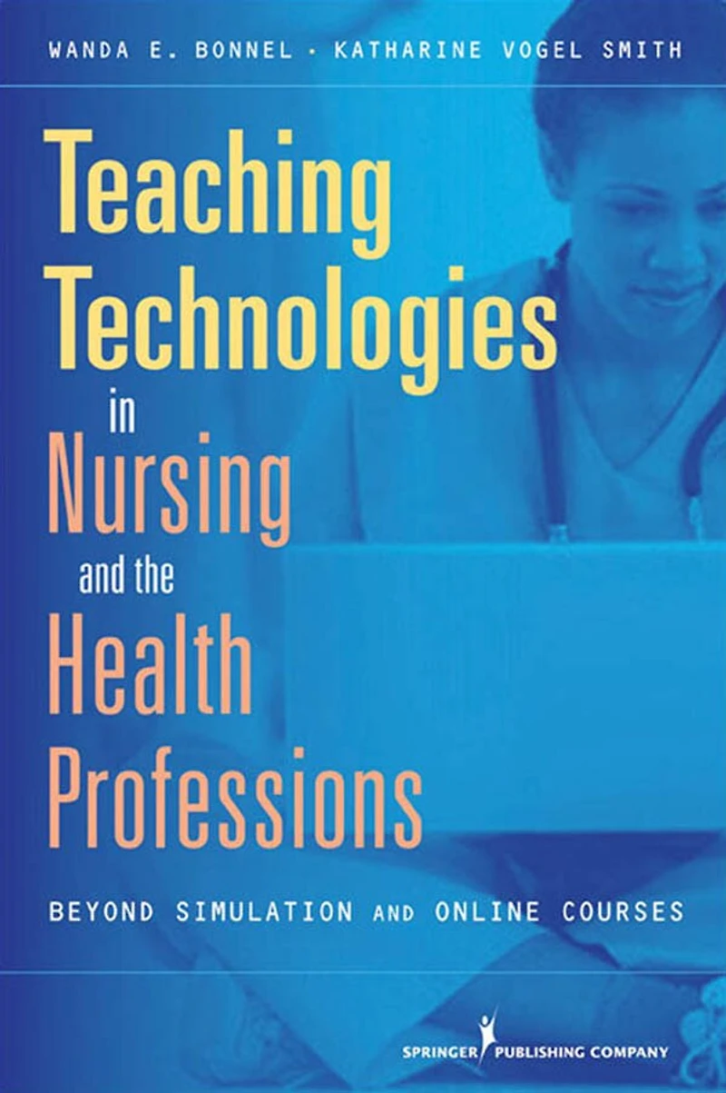 Teaching with Technologies Nursing and the Health Professions: Strategies for Engagement, Quality, Safety