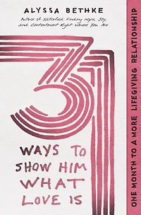 31 Ways to Show Him What Love Is: One Month a More Lifegiving Relationship