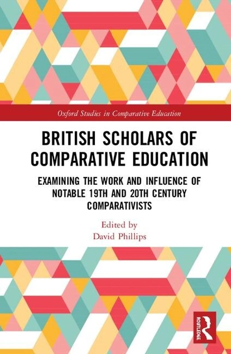 British Scholars of Comparative Education: Examining the Work and Influence Notable 19th 20th Century Comparativists