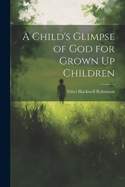 A Child's Glimpse of God for Grown Up Children
