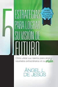5 Estrategias Para Lograr Su Vision de Futuro: Como Utizar Sus Talentos Obtener Resultados Extraordinarios En Vida.
