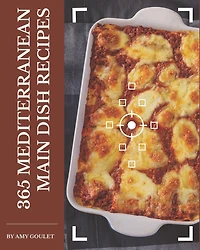 365 Mediterranean Main Dish Recipes: Start a New Cooking Chapter with Mediterranean Main Dish Cookbook!