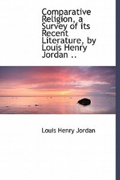 Comparative Religion, a Survey of its Recent Literature, by Louis Henry Jordan .. - Scholar's Choice Edition