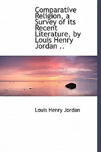 Comparative Religion, a Survey of its Recent Literature, by Louis Henry Jordan .. - Scholar's Choice Edition