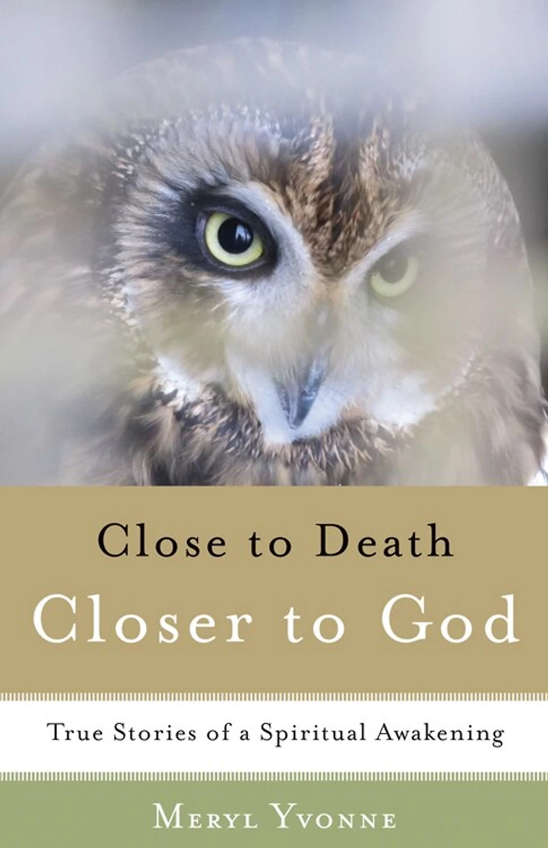 Closer To Death, God: True Stories Of A Spiritual Awakening