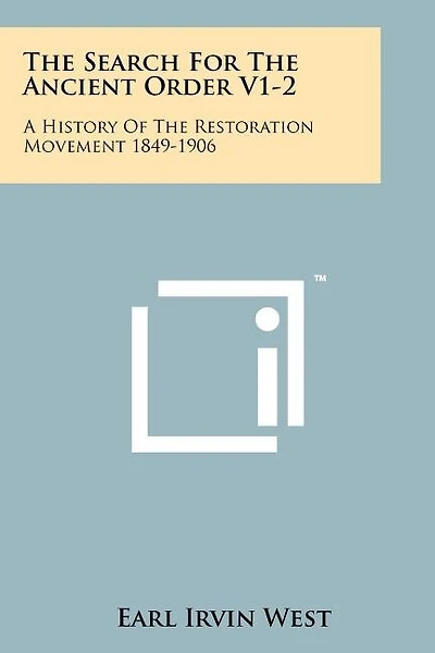 The Search For The Ancient Order V1-2: A History Of The Restoration Movement 1849-1906