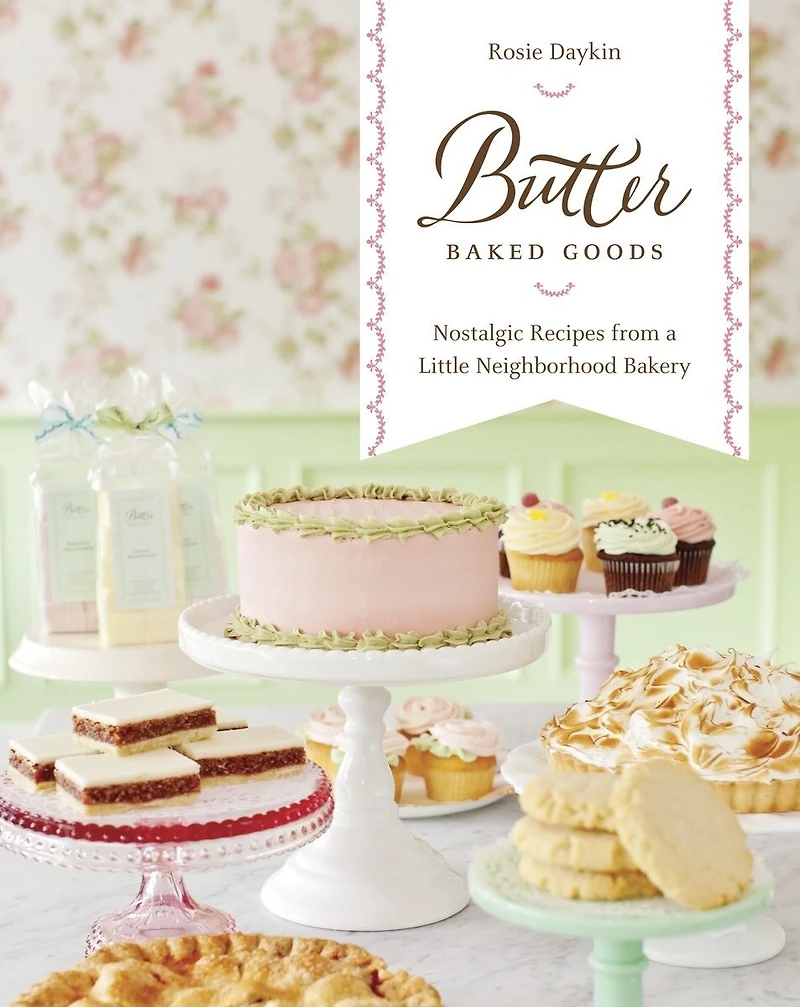 Butter Baked Goods: Nostalgic Recipes From A Little Neighborhood Bakery: Baking Book