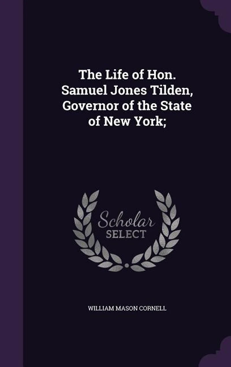 The Life of Hon. Samuel Jones Tilden, Governor of the State of New York;