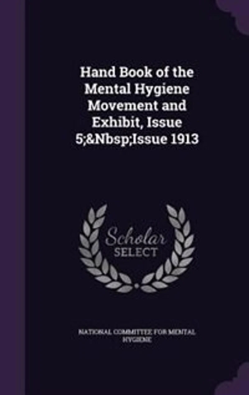 Hand Book of the Mental Hygiene Movement and Exhibit, Issue 5;&Nbsp;Issue 1913