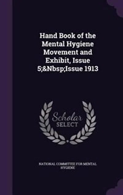 Hand Book of the Mental Hygiene Movement and Exhibit, Issue 5;&Nbsp;Issue 1913