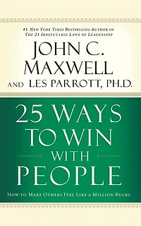 25 Ways To Win With People: How To Make Others Feel Like A Million Bucks