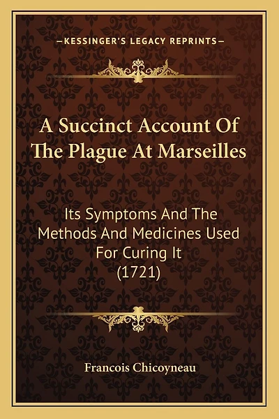 A Succinct Account Of The Plague At Marseilles: Its Symptoms And The Methods And Medicines Used For Curing It (1721)