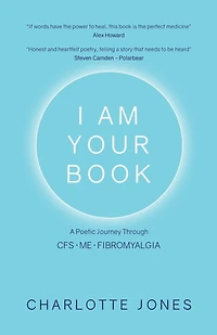 I Am Your Book: A Poetic Journey Through Cfs/me/fibromyalgia