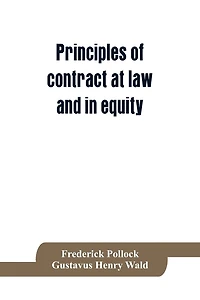 Principles of contract at law and in equity; being a treatise on the general principles concerning the validity of agreements, with a special view to the comparison of law and equity, and with references to the Indian contract act, and occasionally to Rom