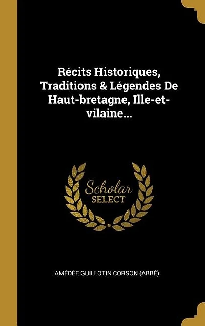 Récits Historiques, Traditions & Légendes De Haut-bretagne, Ille-et-vilaine...