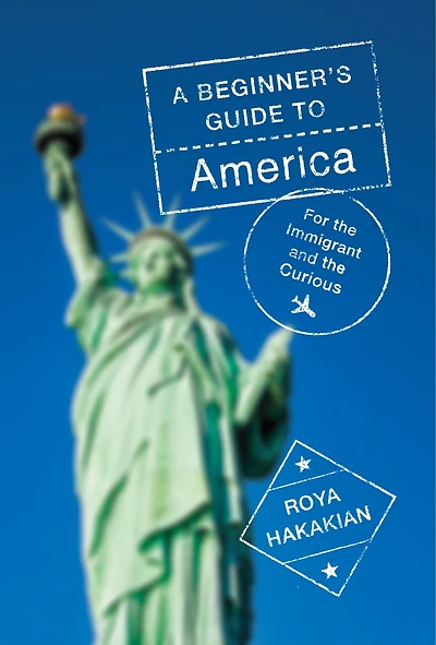 A Beginner's Guide to America: For the Immigrant and Curious