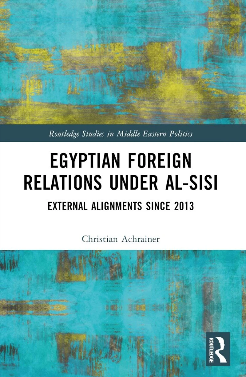 Egyptian Foreign Relations Under al-Sisi: External Alignments Since 2013