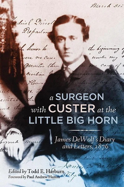 A Surgeon with Custer at the Little Big Horn: James DeWolf's Diary and Letters, 1876