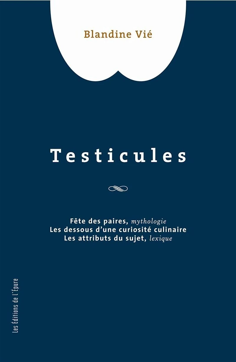 Testicules : fête des paires, mythologie, les dessous d'une curiosité culinaire, les attributs du sujet, lexique: fête des paires, mythologie, les dessous d'une curiosité culinaire, les attributs du sujet, lexique