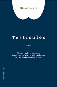 Testicules : fête des paires, mythologie, les dessous d'une curiosité culinaire, les attributs du sujet, lexique: fête des paires, mythologie, les dessous d'une curiosité culinaire, les attributs du sujet, lexique