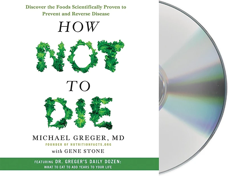 How Not To Die: Discover The Foods Scientifically Proven Prevent And Reverse Disease