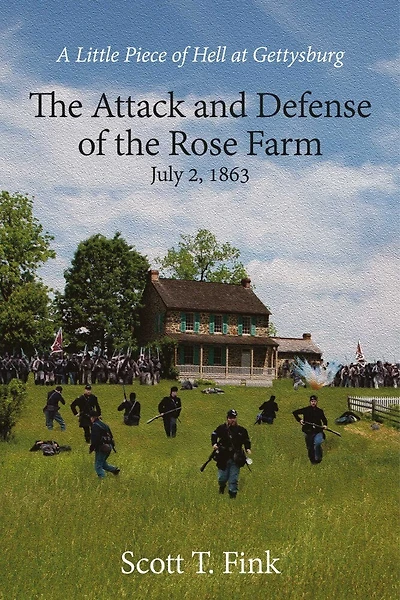 A Little Piece of Hell at Gettysburg: the Attack and Defense Rose Farm, July 2-3, 1863