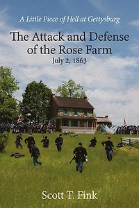A Little Piece of Hell at Gettysburg: the Attack and Defense Rose Farm, July 2-3, 1863