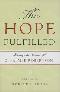 The Hope Fulfilled: Essays in Honor of O. Palmer Robertson