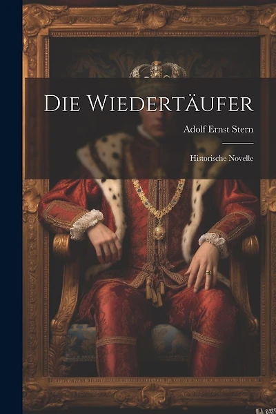 Die Wiedertäufer: Historische Novelle
