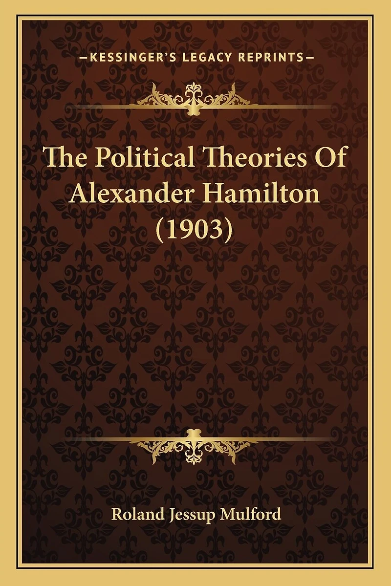 The Political Theories Of Alexander Hamilton (1903)