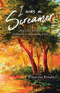 I Was A Screamer: My Life In The Atlantis Commune, Eire