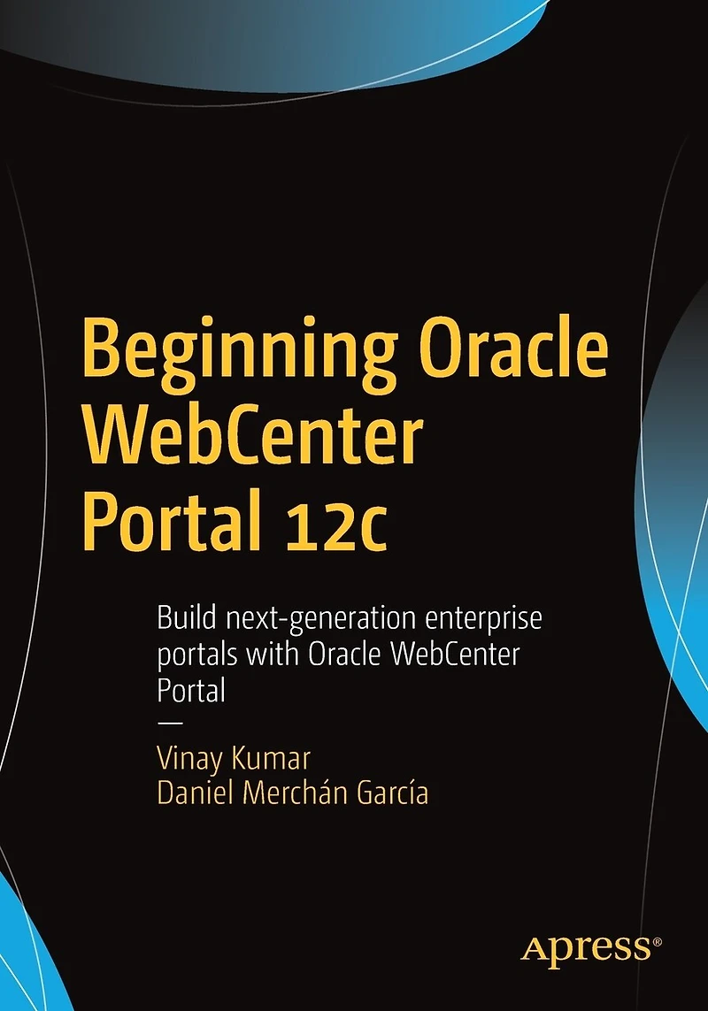 Beginning Oracle WebCenter Portal 12c: Build next-generation enterprise portals with