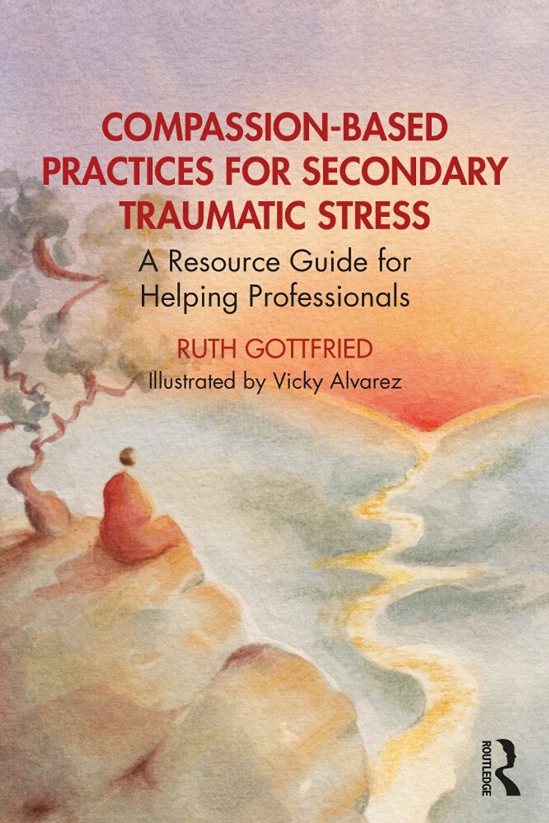 Compassion-Based Practices for Secondary Traumatic Stress: A Resource Guide Helping Professionals