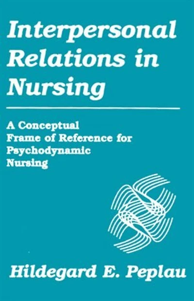 Interpersonal Relations Nursing: A Conceptual Frame of Reference for Psychodynamic Nursing