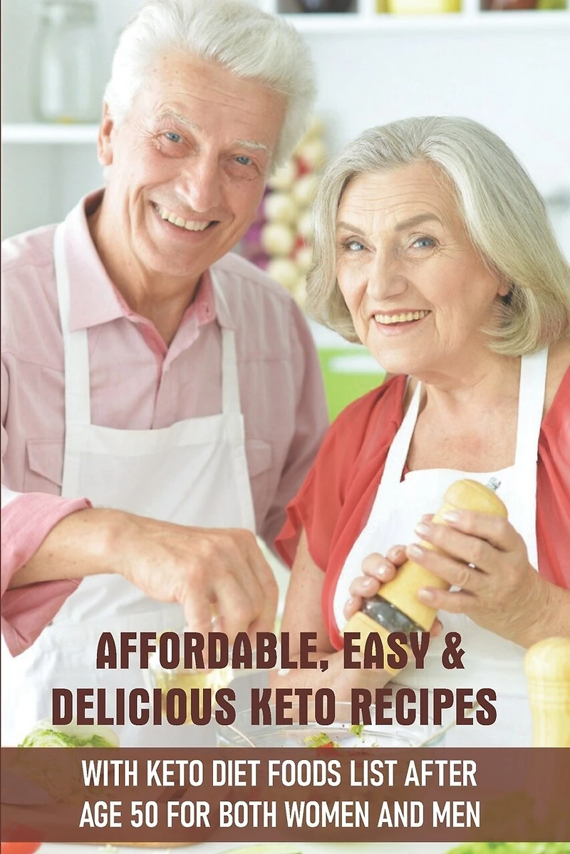 Affordable, Easy & Delicious Keto Recipes With Keto Diet Foods List After Age 50 For Both Women And Men: Keto Diet Cookbook For Women