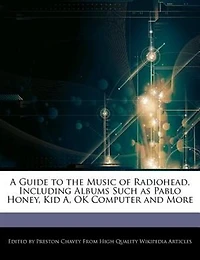 A Guide To The Music Of Radiohead, Including Albums Such As Pablo Honey, Kid A, Ok Computer And More