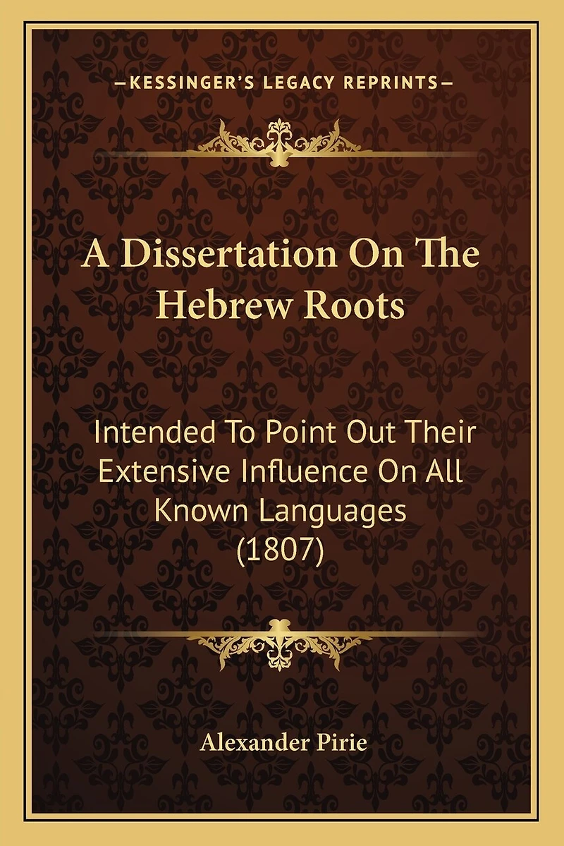A Dissertation On The Hebrew Roots: Intended To Point Out Their Extensive Influence On All Known Languages (1807)