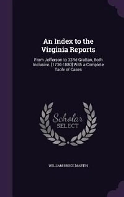 An Index to the Virginia Reports, From Jefferson 33rd Grattan, Both Inclusive: With a Complete Table of Cases (Classic Reprint)