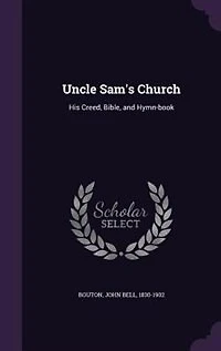 Uncle Sam's Church, His Creed, Bible and Hymn-Book
