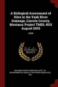 A Biological Assessment of Sites the Yaak River Drainage, Lincoln County, Montana: Project TMDL-K03 August 2003: 2004